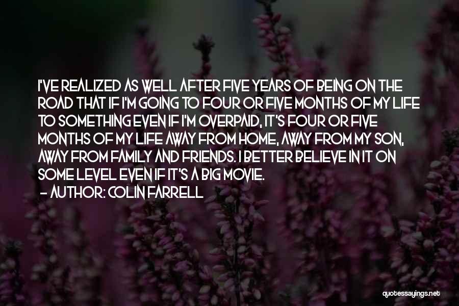 Colin Farrell Quotes: I've Realized As Well After Five Years Of Being On The Road That If I'm Going To Four Or Five