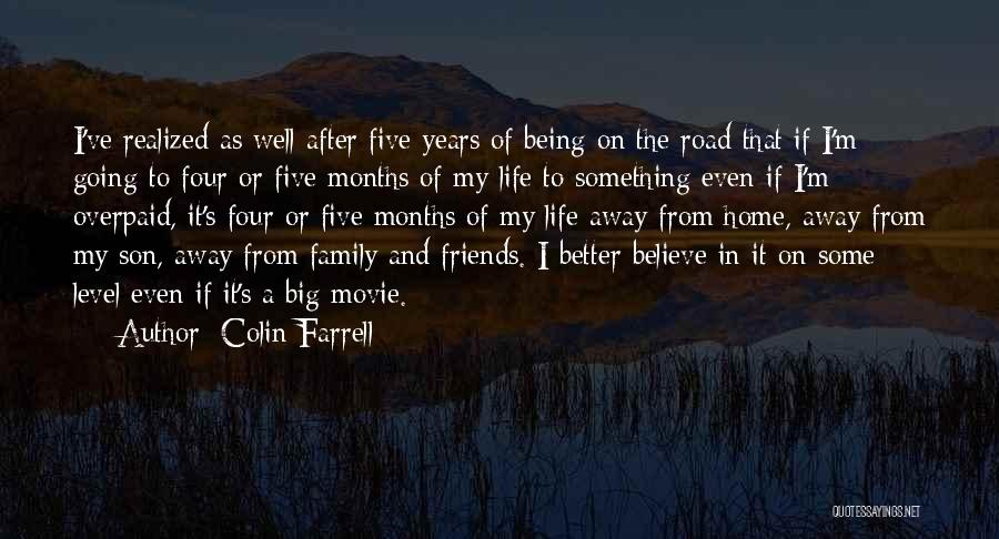 Colin Farrell Quotes: I've Realized As Well After Five Years Of Being On The Road That If I'm Going To Four Or Five