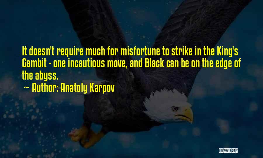 Anatoly Karpov Quotes: It Doesn't Require Much For Misfortune To Strike In The King's Gambit - One Incautious Move, And Black Can Be