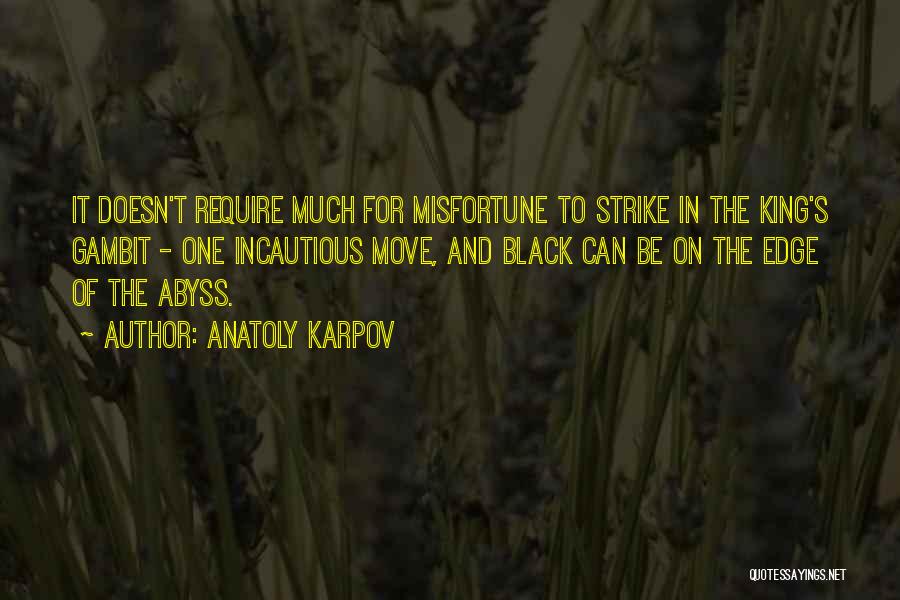 Anatoly Karpov Quotes: It Doesn't Require Much For Misfortune To Strike In The King's Gambit - One Incautious Move, And Black Can Be