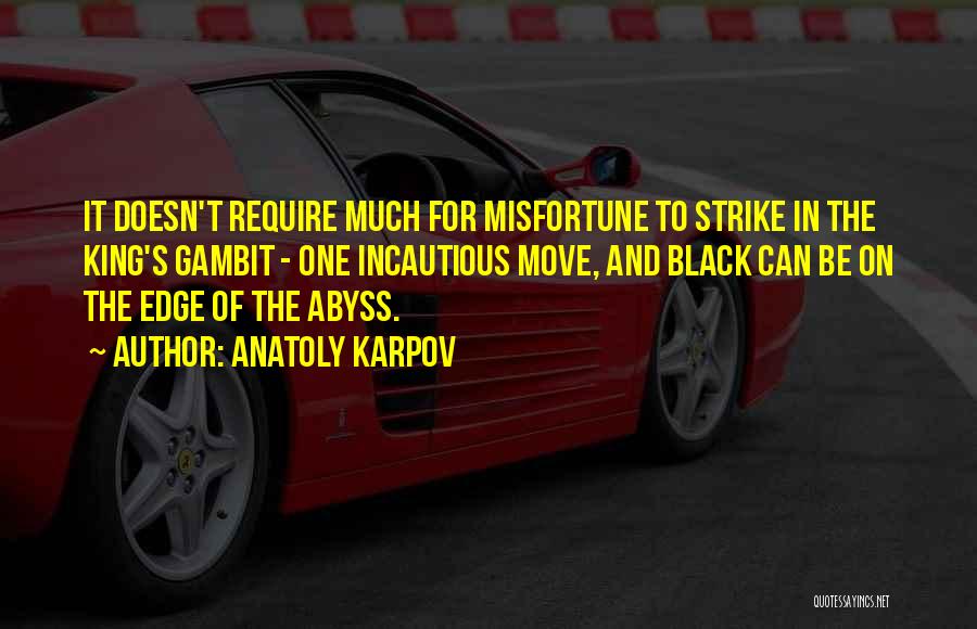 Anatoly Karpov Quotes: It Doesn't Require Much For Misfortune To Strike In The King's Gambit - One Incautious Move, And Black Can Be