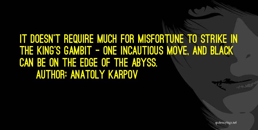 Anatoly Karpov Quotes: It Doesn't Require Much For Misfortune To Strike In The King's Gambit - One Incautious Move, And Black Can Be