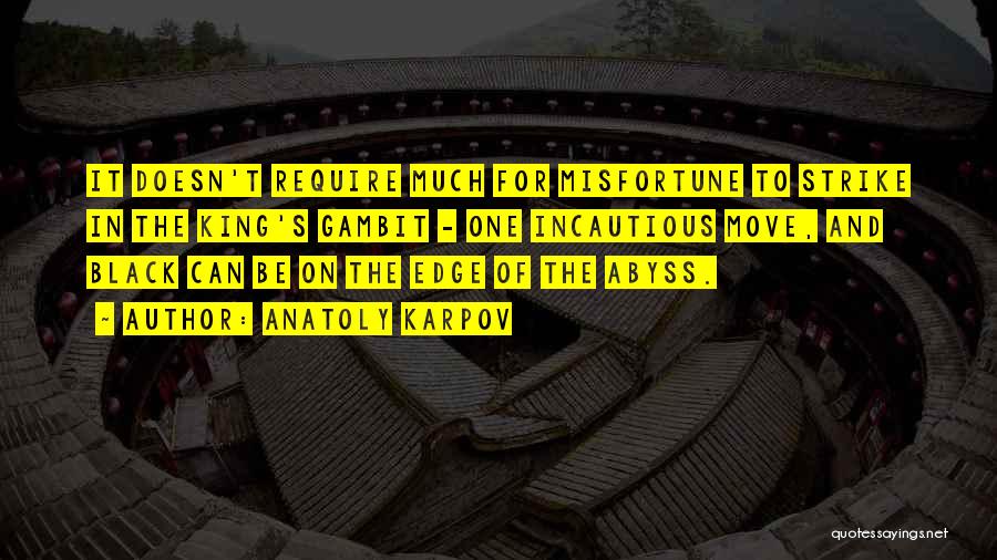 Anatoly Karpov Quotes: It Doesn't Require Much For Misfortune To Strike In The King's Gambit - One Incautious Move, And Black Can Be