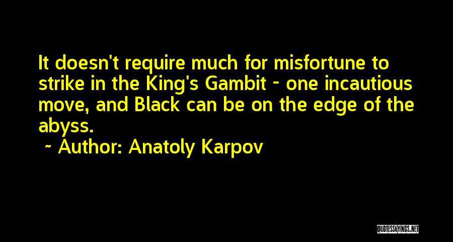 Anatoly Karpov Quotes: It Doesn't Require Much For Misfortune To Strike In The King's Gambit - One Incautious Move, And Black Can Be