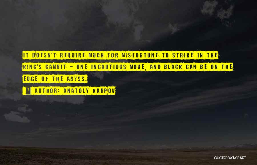 Anatoly Karpov Quotes: It Doesn't Require Much For Misfortune To Strike In The King's Gambit - One Incautious Move, And Black Can Be