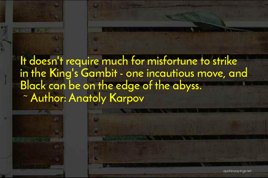 Anatoly Karpov Quotes: It Doesn't Require Much For Misfortune To Strike In The King's Gambit - One Incautious Move, And Black Can Be