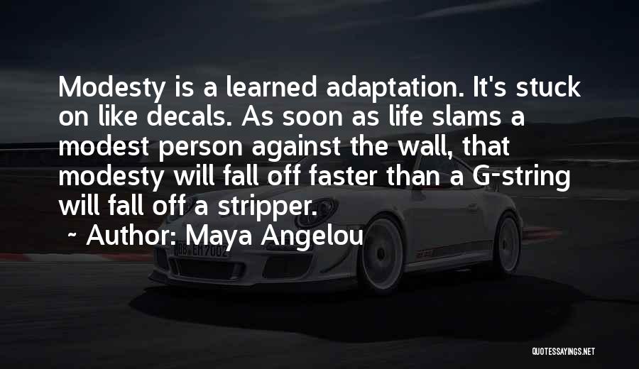 Maya Angelou Quotes: Modesty Is A Learned Adaptation. It's Stuck On Like Decals. As Soon As Life Slams A Modest Person Against The