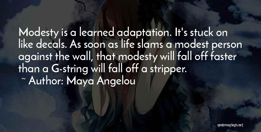 Maya Angelou Quotes: Modesty Is A Learned Adaptation. It's Stuck On Like Decals. As Soon As Life Slams A Modest Person Against The
