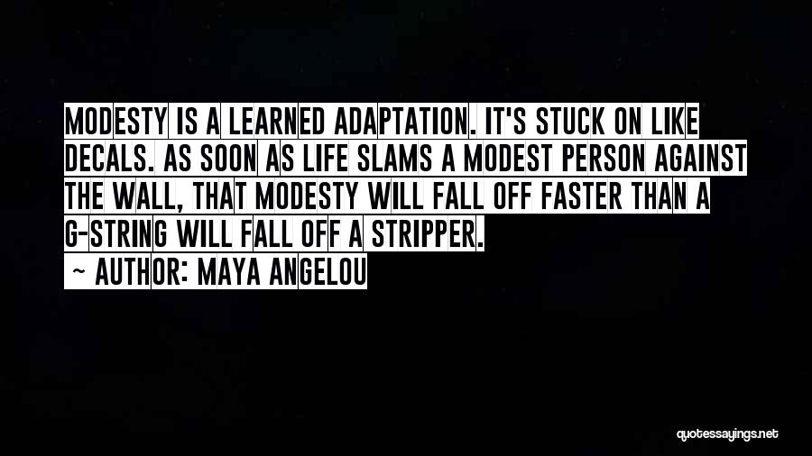 Maya Angelou Quotes: Modesty Is A Learned Adaptation. It's Stuck On Like Decals. As Soon As Life Slams A Modest Person Against The