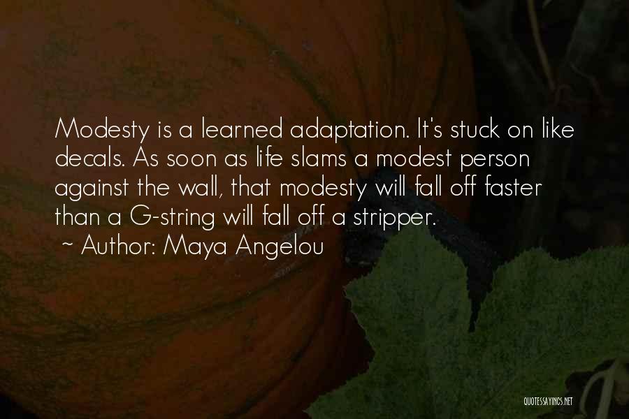 Maya Angelou Quotes: Modesty Is A Learned Adaptation. It's Stuck On Like Decals. As Soon As Life Slams A Modest Person Against The