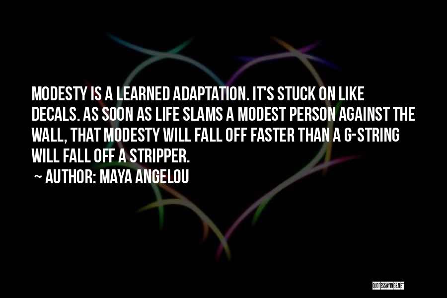 Maya Angelou Quotes: Modesty Is A Learned Adaptation. It's Stuck On Like Decals. As Soon As Life Slams A Modest Person Against The