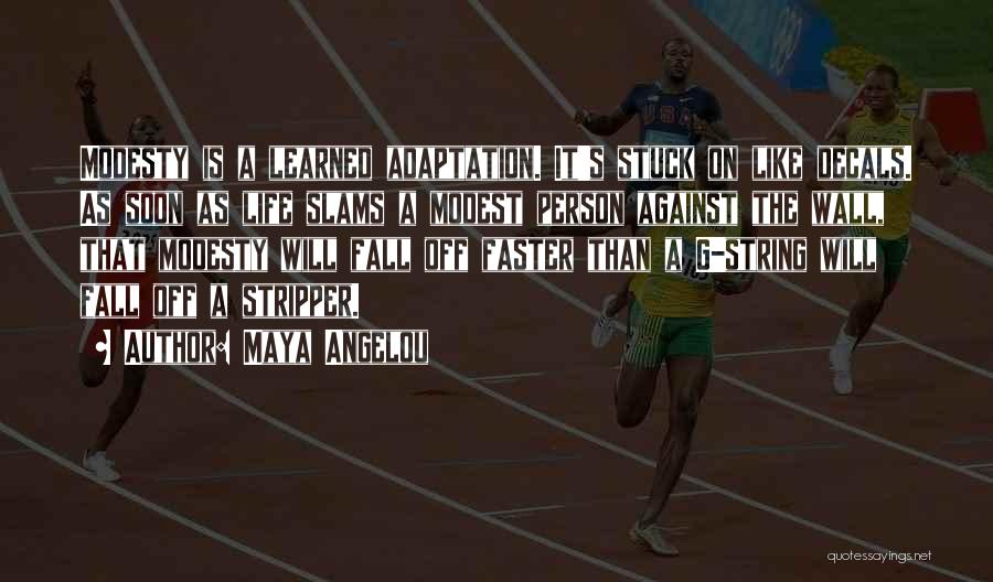Maya Angelou Quotes: Modesty Is A Learned Adaptation. It's Stuck On Like Decals. As Soon As Life Slams A Modest Person Against The