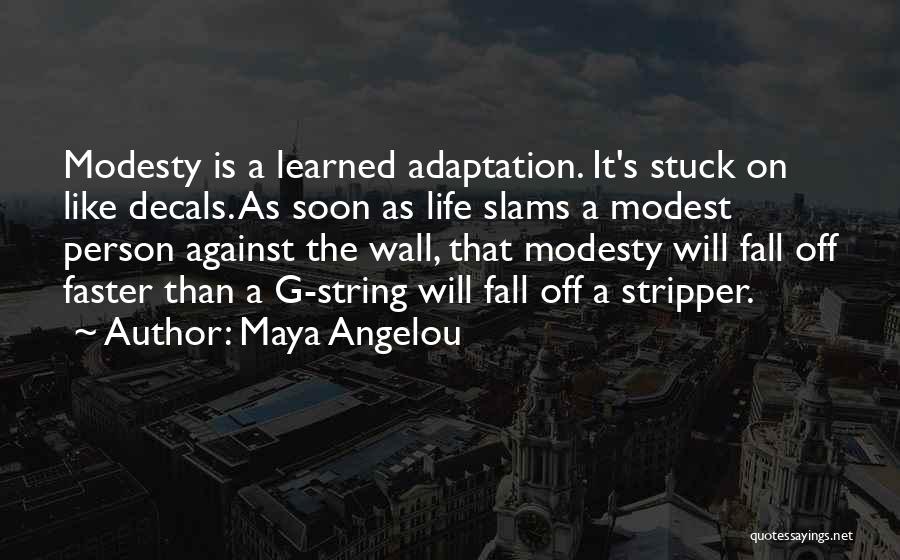 Maya Angelou Quotes: Modesty Is A Learned Adaptation. It's Stuck On Like Decals. As Soon As Life Slams A Modest Person Against The