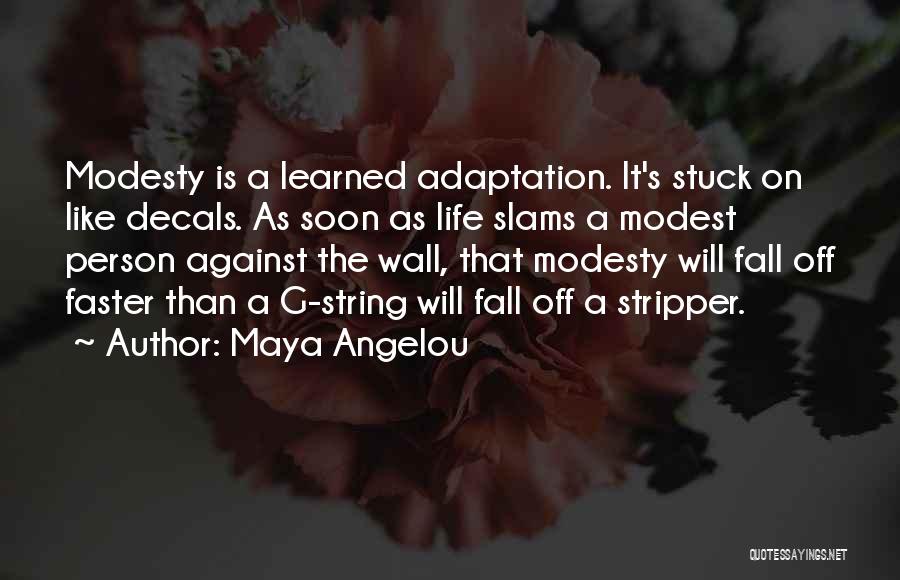 Maya Angelou Quotes: Modesty Is A Learned Adaptation. It's Stuck On Like Decals. As Soon As Life Slams A Modest Person Against The