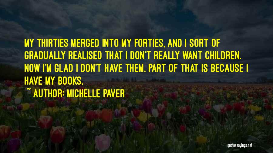 Michelle Paver Quotes: My Thirties Merged Into My Forties, And I Sort Of Gradually Realised That I Don't Really Want Children. Now I'm