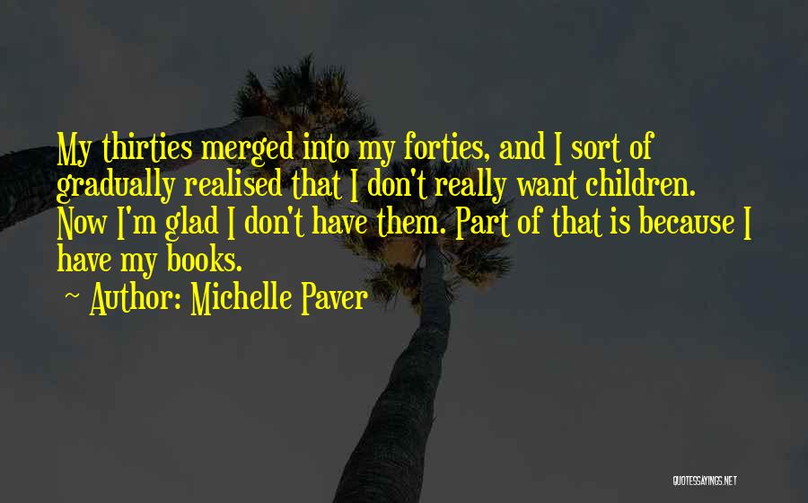 Michelle Paver Quotes: My Thirties Merged Into My Forties, And I Sort Of Gradually Realised That I Don't Really Want Children. Now I'm