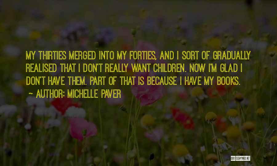 Michelle Paver Quotes: My Thirties Merged Into My Forties, And I Sort Of Gradually Realised That I Don't Really Want Children. Now I'm