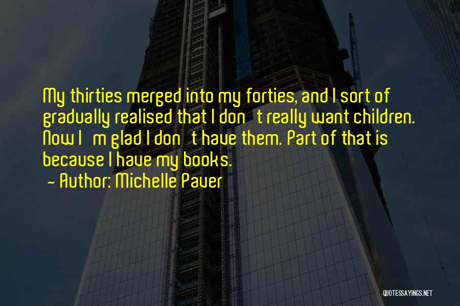 Michelle Paver Quotes: My Thirties Merged Into My Forties, And I Sort Of Gradually Realised That I Don't Really Want Children. Now I'm