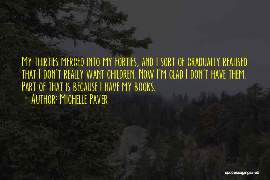 Michelle Paver Quotes: My Thirties Merged Into My Forties, And I Sort Of Gradually Realised That I Don't Really Want Children. Now I'm