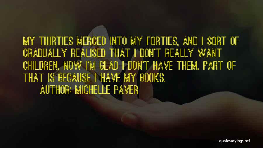 Michelle Paver Quotes: My Thirties Merged Into My Forties, And I Sort Of Gradually Realised That I Don't Really Want Children. Now I'm