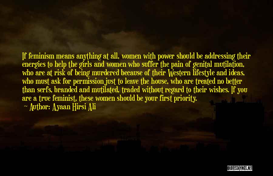 Ayaan Hirsi Ali Quotes: If Feminism Means Anything At All, Women With Power Should Be Addressing Their Energies To Help The Girls And Women