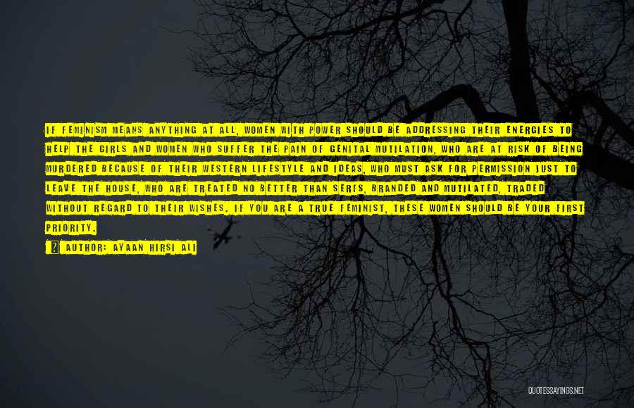 Ayaan Hirsi Ali Quotes: If Feminism Means Anything At All, Women With Power Should Be Addressing Their Energies To Help The Girls And Women