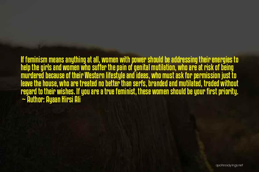 Ayaan Hirsi Ali Quotes: If Feminism Means Anything At All, Women With Power Should Be Addressing Their Energies To Help The Girls And Women