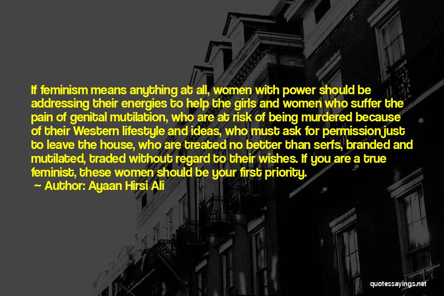 Ayaan Hirsi Ali Quotes: If Feminism Means Anything At All, Women With Power Should Be Addressing Their Energies To Help The Girls And Women