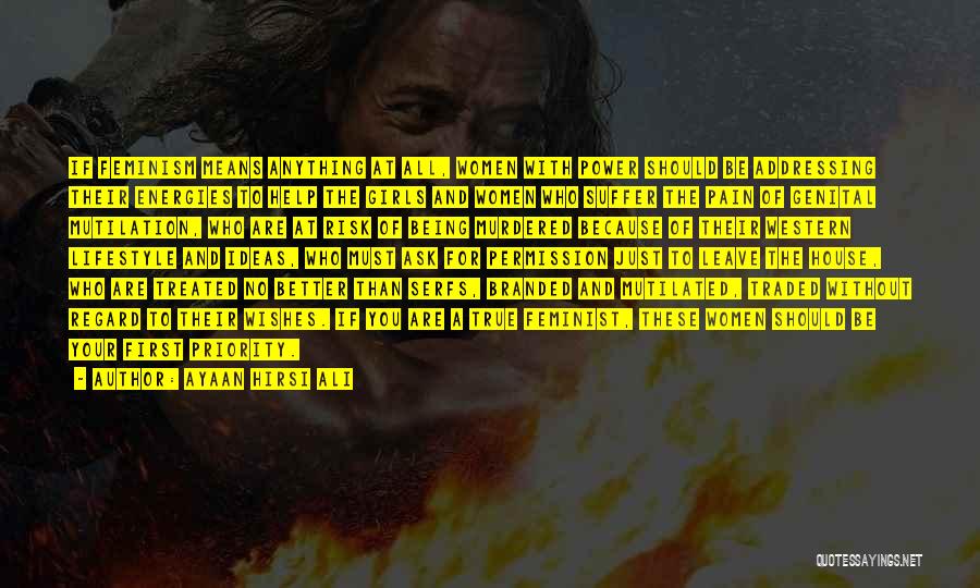 Ayaan Hirsi Ali Quotes: If Feminism Means Anything At All, Women With Power Should Be Addressing Their Energies To Help The Girls And Women