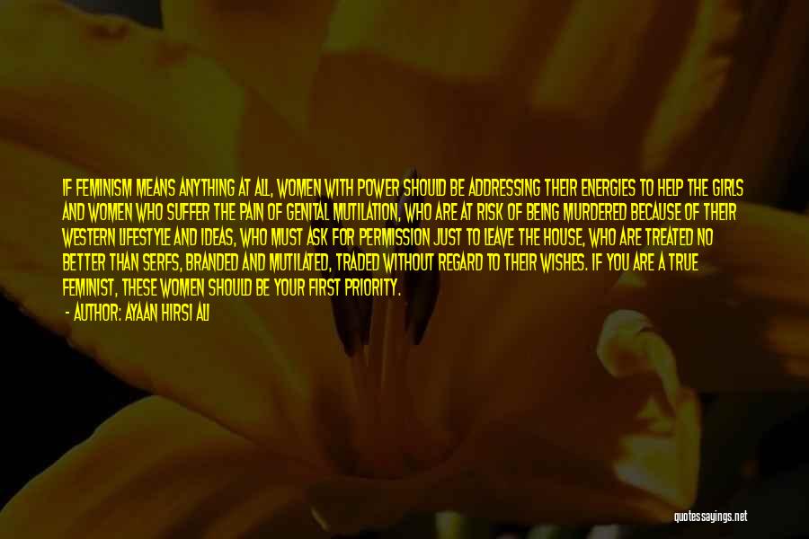 Ayaan Hirsi Ali Quotes: If Feminism Means Anything At All, Women With Power Should Be Addressing Their Energies To Help The Girls And Women