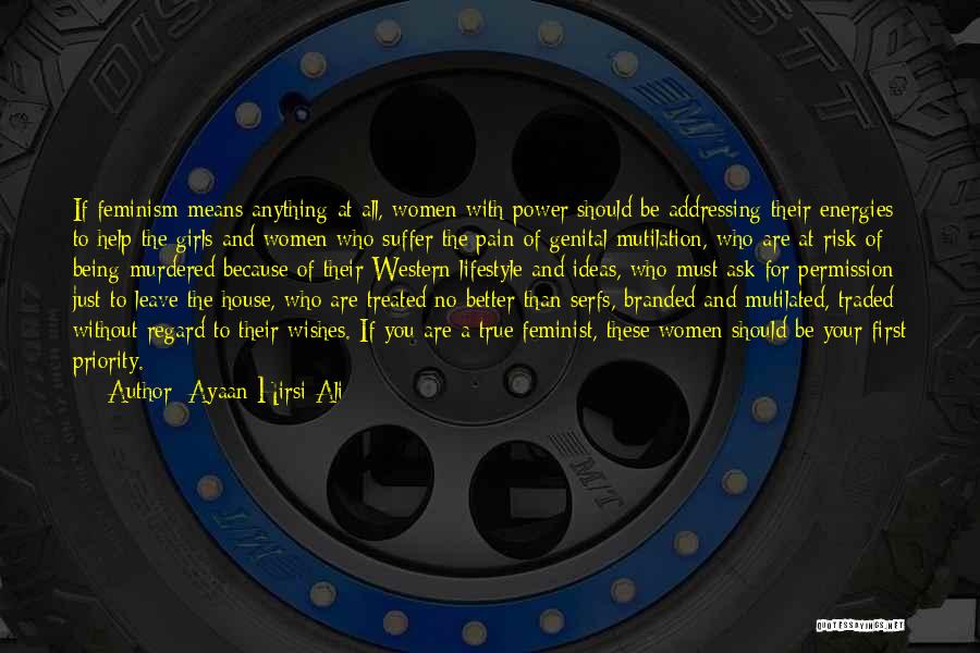 Ayaan Hirsi Ali Quotes: If Feminism Means Anything At All, Women With Power Should Be Addressing Their Energies To Help The Girls And Women