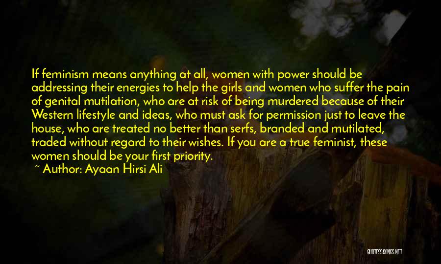 Ayaan Hirsi Ali Quotes: If Feminism Means Anything At All, Women With Power Should Be Addressing Their Energies To Help The Girls And Women