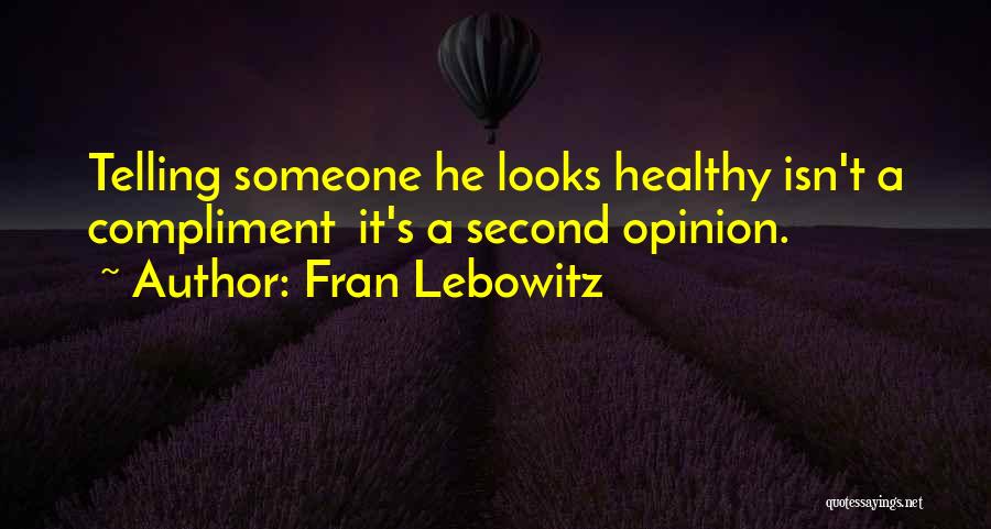 Fran Lebowitz Quotes: Telling Someone He Looks Healthy Isn't A Compliment It's A Second Opinion.