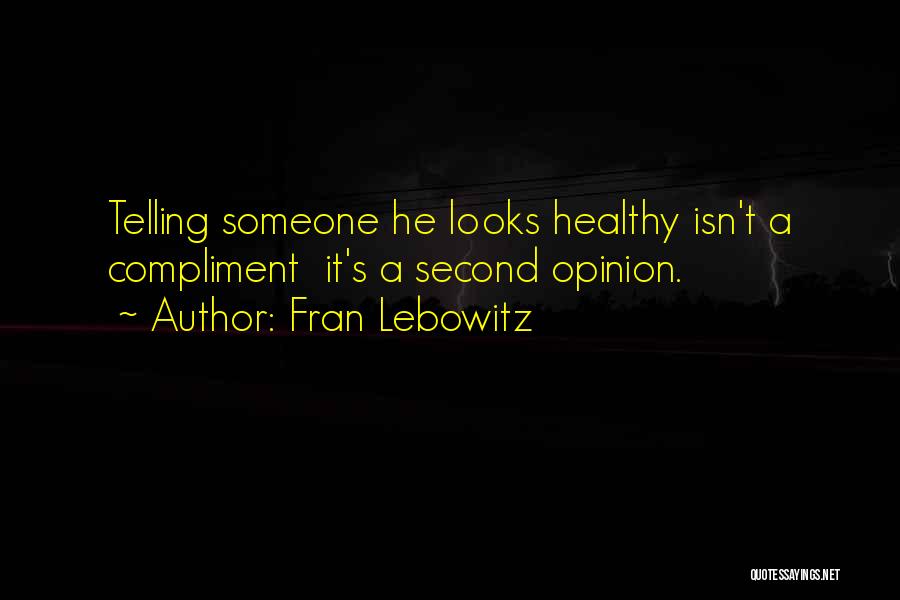 Fran Lebowitz Quotes: Telling Someone He Looks Healthy Isn't A Compliment It's A Second Opinion.