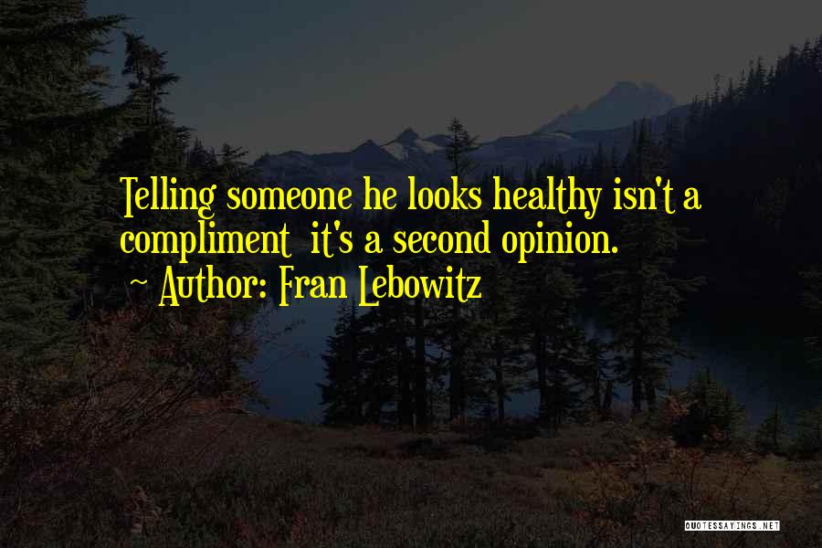 Fran Lebowitz Quotes: Telling Someone He Looks Healthy Isn't A Compliment It's A Second Opinion.