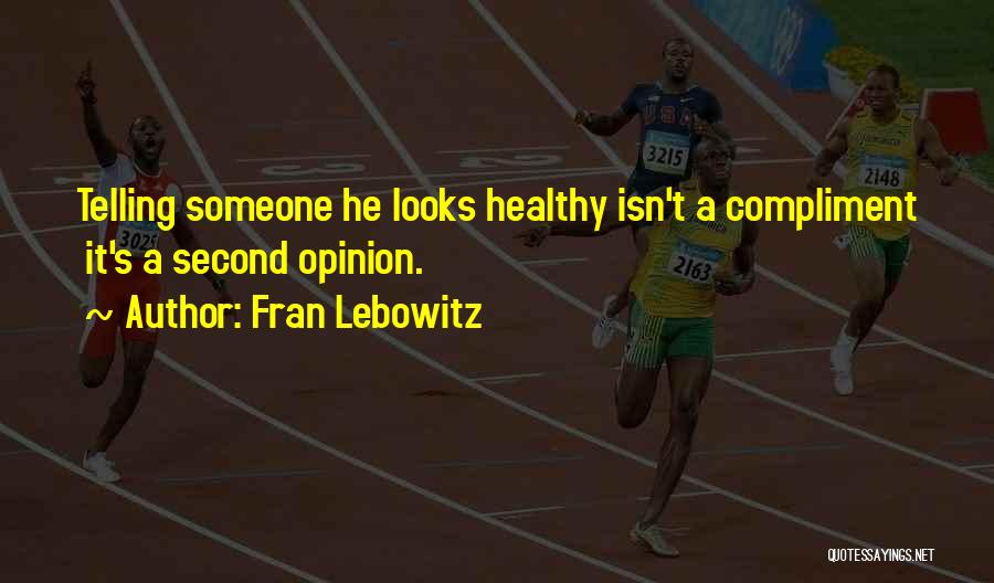 Fran Lebowitz Quotes: Telling Someone He Looks Healthy Isn't A Compliment It's A Second Opinion.