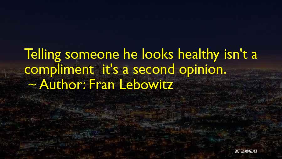Fran Lebowitz Quotes: Telling Someone He Looks Healthy Isn't A Compliment It's A Second Opinion.