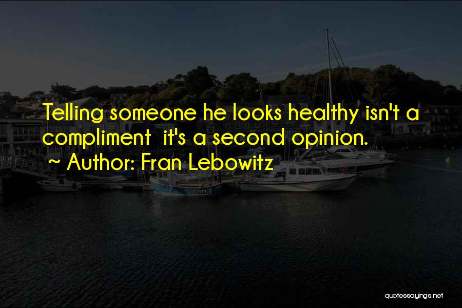 Fran Lebowitz Quotes: Telling Someone He Looks Healthy Isn't A Compliment It's A Second Opinion.