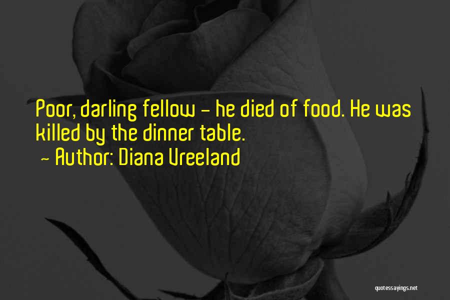 Diana Vreeland Quotes: Poor, Darling Fellow - He Died Of Food. He Was Killed By The Dinner Table.