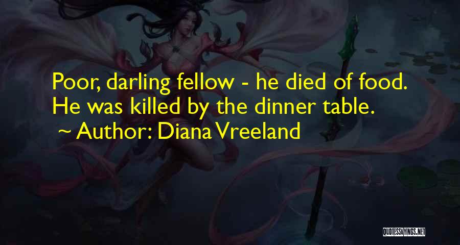 Diana Vreeland Quotes: Poor, Darling Fellow - He Died Of Food. He Was Killed By The Dinner Table.