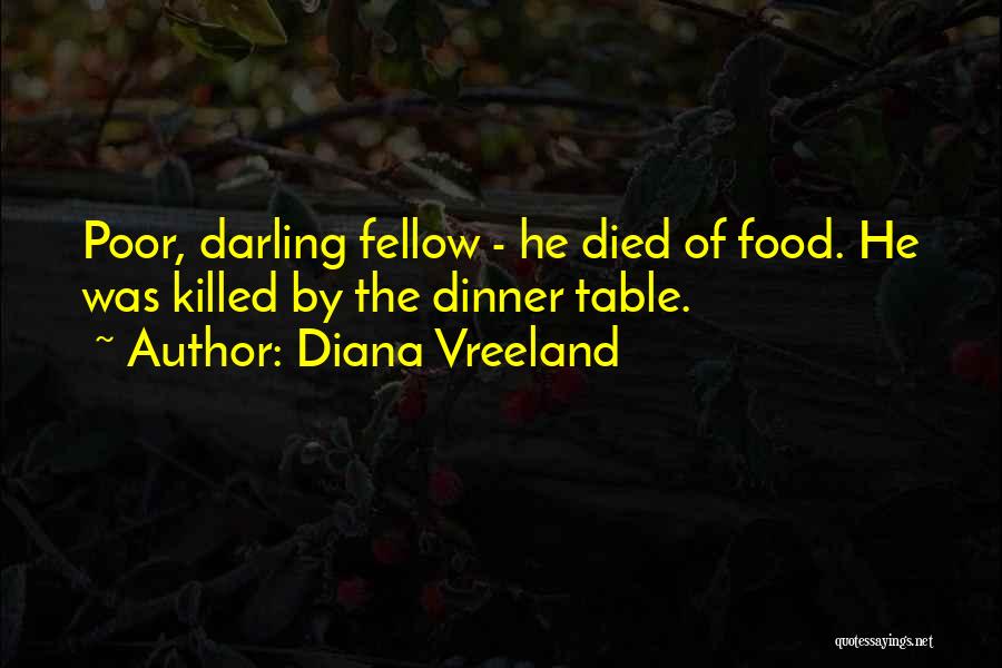 Diana Vreeland Quotes: Poor, Darling Fellow - He Died Of Food. He Was Killed By The Dinner Table.