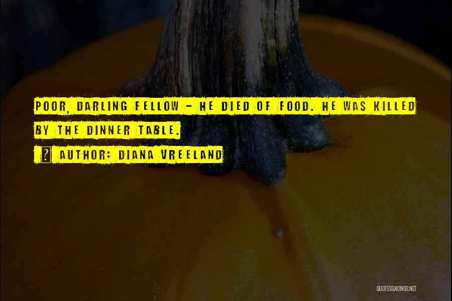 Diana Vreeland Quotes: Poor, Darling Fellow - He Died Of Food. He Was Killed By The Dinner Table.