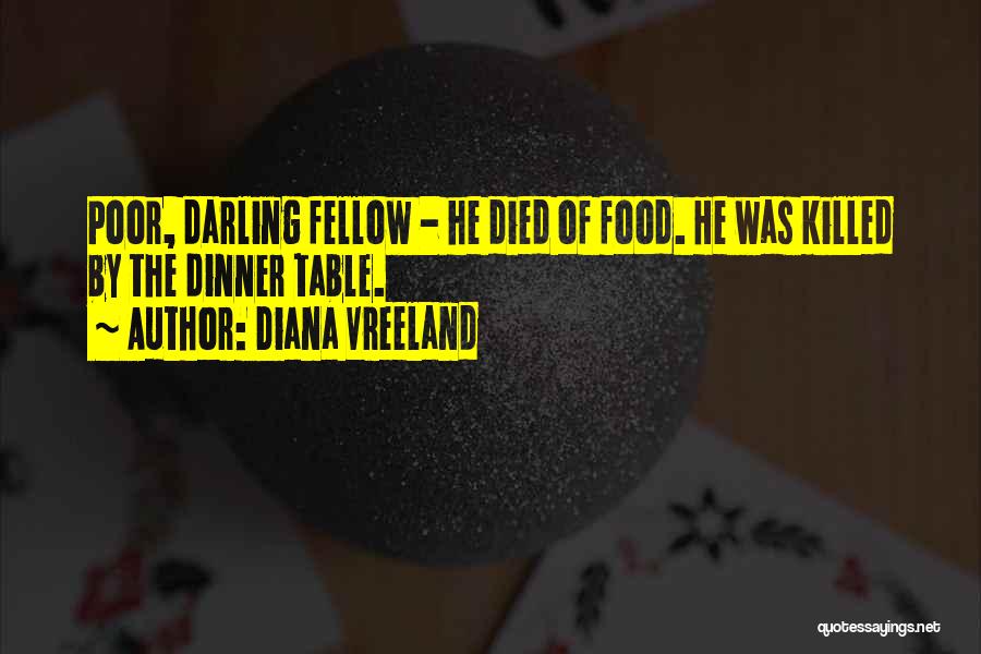 Diana Vreeland Quotes: Poor, Darling Fellow - He Died Of Food. He Was Killed By The Dinner Table.