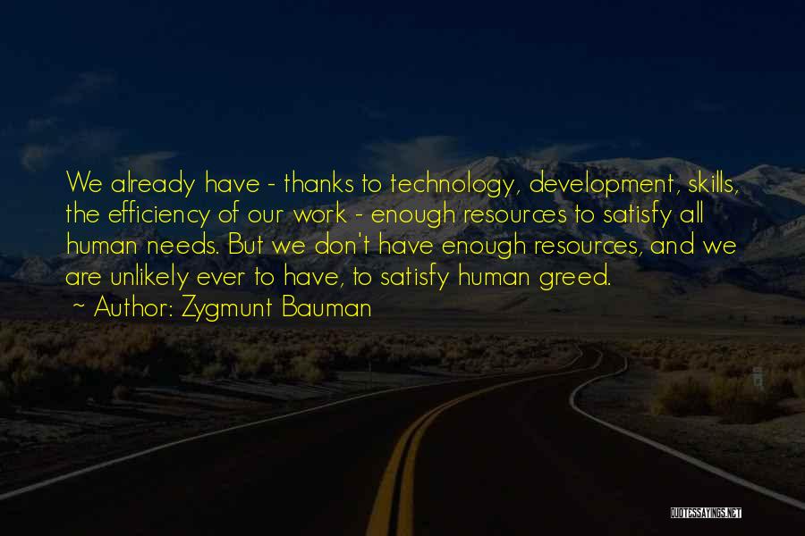 Zygmunt Bauman Quotes: We Already Have - Thanks To Technology, Development, Skills, The Efficiency Of Our Work - Enough Resources To Satisfy All