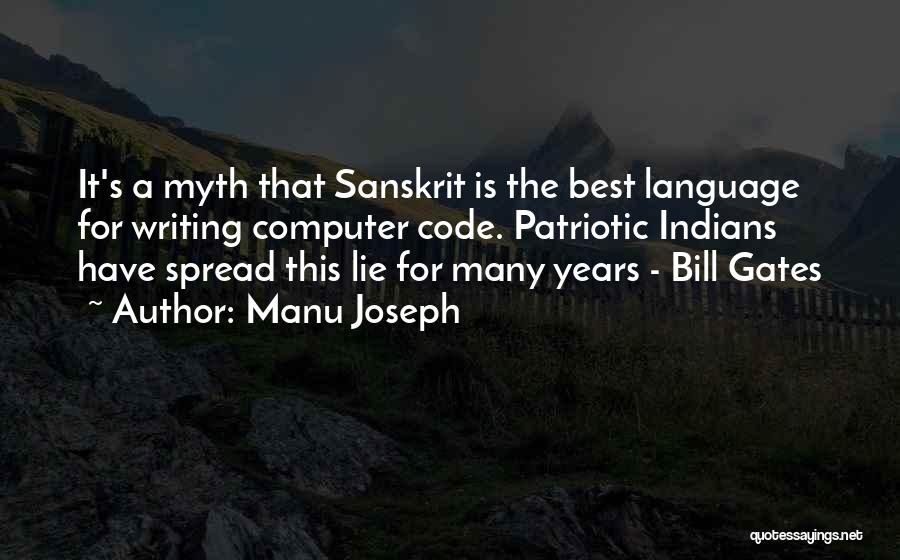 Manu Joseph Quotes: It's A Myth That Sanskrit Is The Best Language For Writing Computer Code. Patriotic Indians Have Spread This Lie For