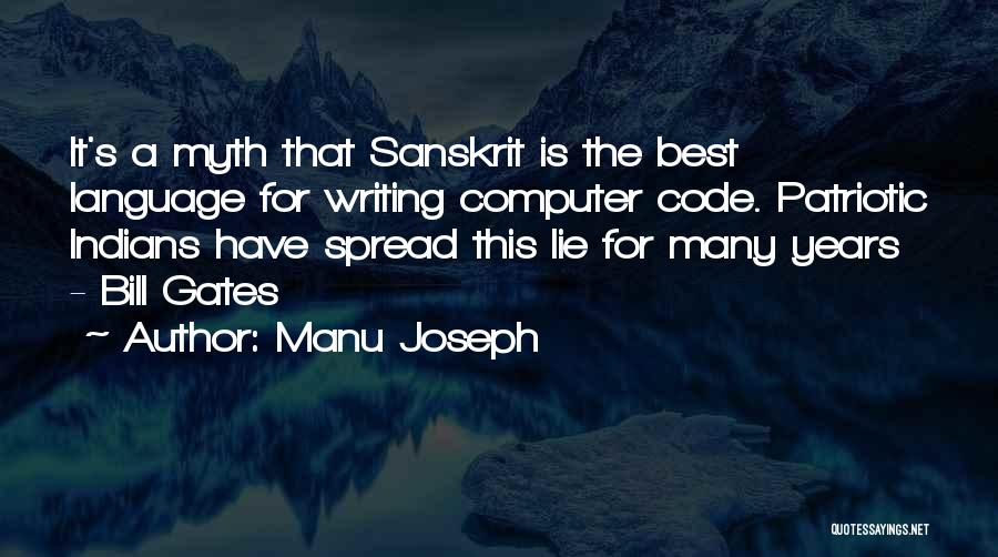 Manu Joseph Quotes: It's A Myth That Sanskrit Is The Best Language For Writing Computer Code. Patriotic Indians Have Spread This Lie For