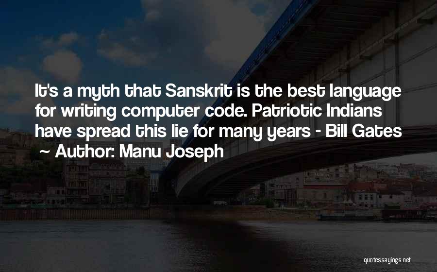 Manu Joseph Quotes: It's A Myth That Sanskrit Is The Best Language For Writing Computer Code. Patriotic Indians Have Spread This Lie For