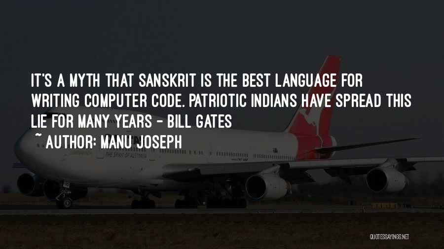 Manu Joseph Quotes: It's A Myth That Sanskrit Is The Best Language For Writing Computer Code. Patriotic Indians Have Spread This Lie For