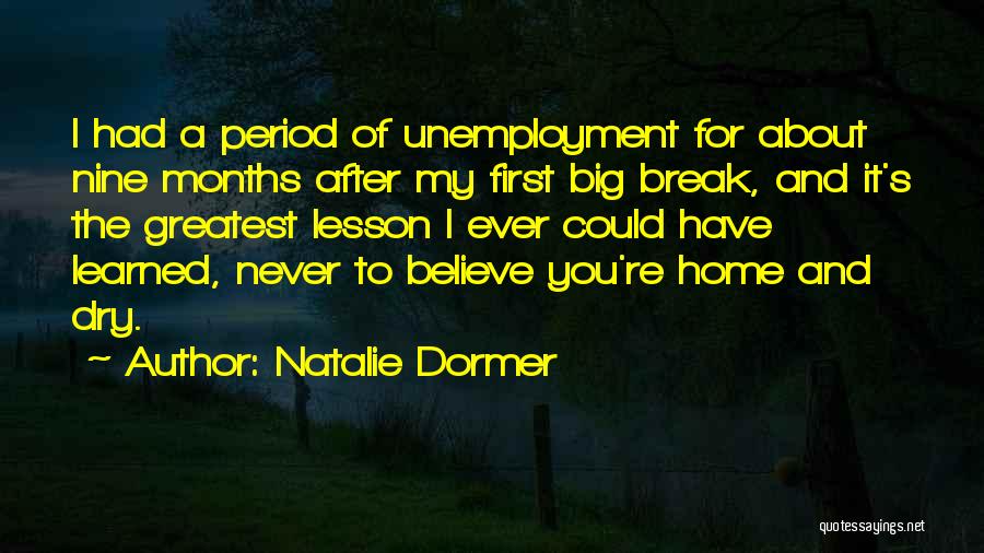 Natalie Dormer Quotes: I Had A Period Of Unemployment For About Nine Months After My First Big Break, And It's The Greatest Lesson