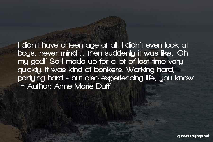 Anne-Marie Duff Quotes: I Didn't Have A Teen Age At All. I Didn't Even Look At Boys, Never Mind ... Then Suddenly It